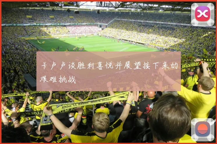 卡卢卢谈胜利喜悦并展望接下来的艰难挑战