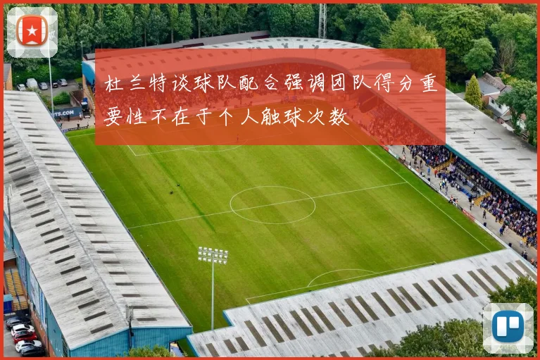 杜兰特谈球队配合强调团队得分重要性不在于个人触球次数