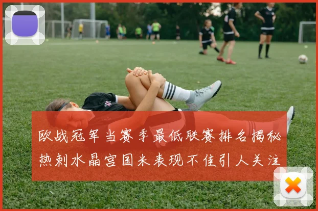 欧战冠军当赛季最低联赛排名揭秘热刺水晶宫国米表现不佳引人关注